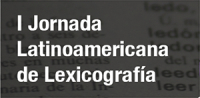 I Jornada Latinoamericana de Lexicograf&iacute;a