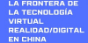 La frontera de la tecnolog&iacute;a virtual realidad/digital en China