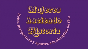 Mujeres haciendo Historia. Retos, perspectivas y aportes a la disciplina de Cl&iacute;o