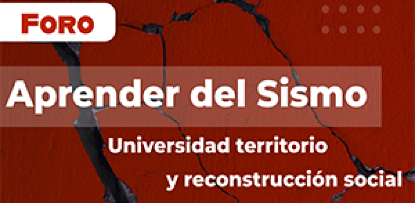 Foro Aprender del sismo: universidad territorio y reconstrucci&oacute;n social