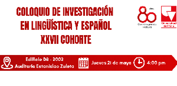 Coloquio de Investigaci&oacute;n en Ling&uuml;&iacute;stica y Espa&ntilde;ol  XXVII Cohorte
