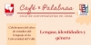 Caf&eacute; y Palabras: 'Lenguas, Identidades y G&eacute;nero'