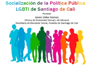 Conferencia: "Socializaci&oacute;n de la Pol&iacute;tica P&uacute;blica LGBTI de Santiago de Cali"