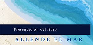 Presentaci&oacute;n del libro "Allende el mar"