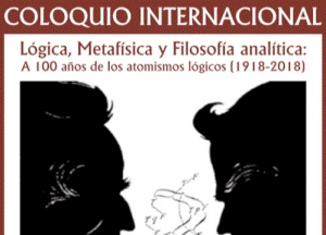 Coloquio Internacional L&oacute;gica, Metaf&iacute;sica y Filosof&iacute;a anal&iacute;tica: A 100 a&ntilde;os de los atomismos l&oacute;gicos (1918-2018)