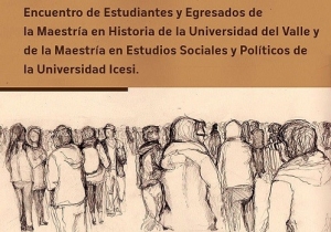 Encuentro de Estudiantes y Egresados de la Maestr&iacute;a en Historia (Univalle) y Maestr&iacute;a en Estudios Sociales y Pol&iacute;tico (Icesi).