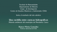 Presentaci&oacute;n del trabajo: Una cuchilla entre cuencas hidrogr&aacute;ficas Historia ambiental del municipio de Piendam&oacute;, Cauca