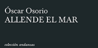 Nuevas rese&ntilde;as sobre Allende el mar de Oscar Osorio