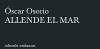 Nuevas rese&ntilde;as sobre Allende el mar de Oscar Osorio