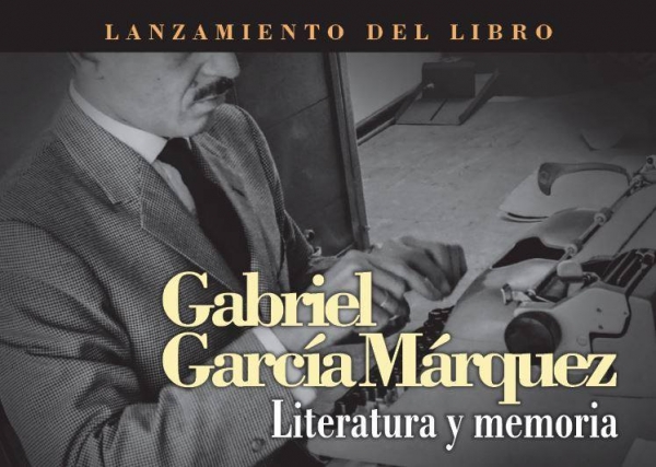 Lanzamiento del Libro &acute;Gabriel Garc&iacute;a M&aacute;rquez. Literatura y Memoria&acute;