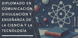 Diplomado en Comunicaci&oacute;n, Divulgaci&oacute;n y Ense&ntilde;anza de la Ciencia y la Tecnolog&iacute;a